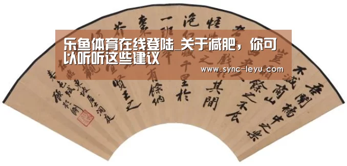 乐鱼体育在线登陆_关于减肥，你可以听听这些建议