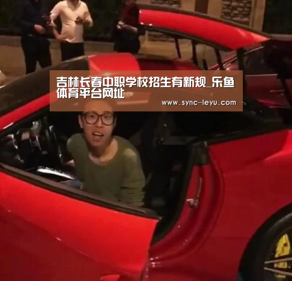 吉林长春中职学校招生有新规_乐鱼体育平台网址(图2) 乐鱼体育平台网址